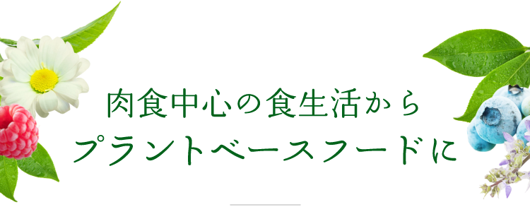 肉食中心の食生活からプラントベースフードに